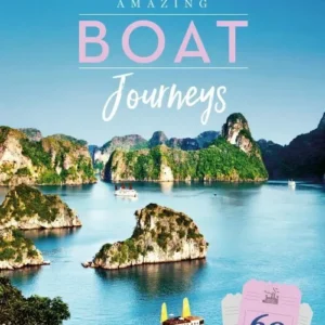 Amazing Boat Journeys: 60 unforgettable cruises and how to experience them