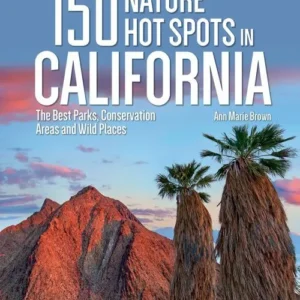 150 Nature Hot Spots in California: The Best Parks, Conservation Areas and Wild Places