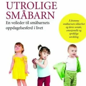 Utrolige småbarn : en veileder til småbarnets oppdagelsesferd i livet