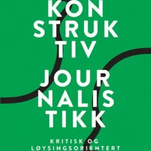 Konstruktiv journalistikk : kritisk og løysingsorientert
