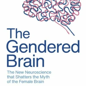 The Gendered Brain: The new neuroscience that shatters the myth of the female brain