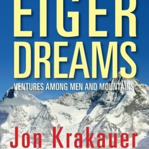 Eiger Dreams: Ventures Among Men And Mountains