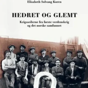 Hedret og glemt : krigsseilerne fra første verdenskrig og det norske samfunnet