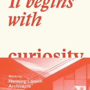 It begins with curiosity : works by Henning Larsen Architects