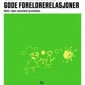 Gode foreldrerelasjoner : skole-hjem-samarbeid i grunnskolen