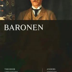 Baronen : Theodor Adelswärd : entreprenör, samhällsbyggare, politiker