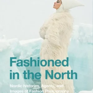 Fashioned in the North : nordic histories, agents, and images of fashion photography