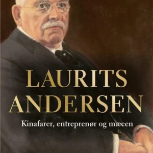 Laurits Andersen - Kinafarer, entreprenør og mæcen