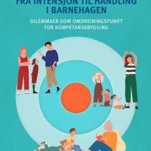 Fra intensjon til handling i barnehagen : dilemmaer som omdreiningspunkt for kompetansebygging