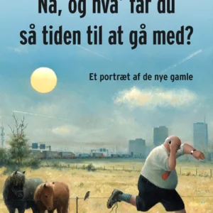Nå, og hva' får du så tiden til at gå med?
