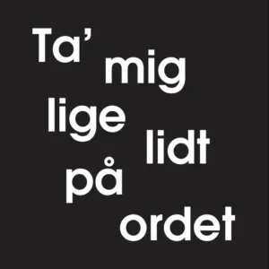 Ta' mig lige lidt på ordet