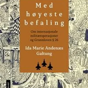 Med høyeste befaling : om internasjonale militæroperasjoner og grunnloven Â§ 26