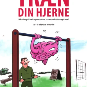 Træn din hjerne - Håndbog til bedre præstation, kommunikation og trivsel