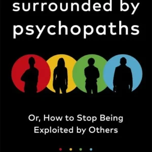 Surrounded by Psychopaths: or, How to Stop Being Exploited by Others