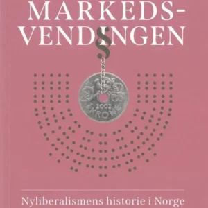 Markedsvendingen : nyliberalismens historie i Norge
