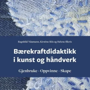 Bærekraftdidaktikk i kunst og håndverk : gjenbruke, oppvinne, skape