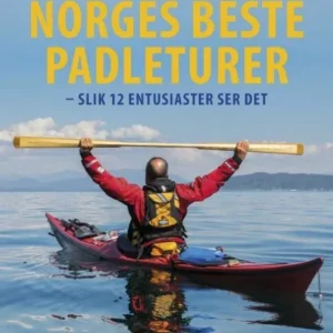 Norges beste padleturer : slik 12 entusiaster ser det