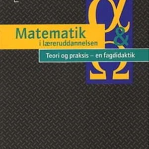 Matematik i læreruddannelsen - Teori og praksis - en fagdidaktik
