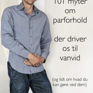 101 myter om parforhold der driver os til vanvid (og lidt om hvad du kan gøre ved dem)