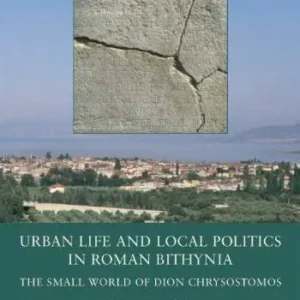 Urban Life and Local Politics in Roman Bithynia