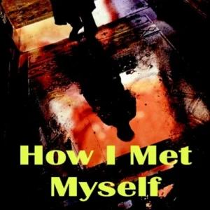 How I Met Myself