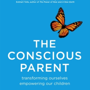 The Conscious Parent Transforming Ourselves, Empowering Our Children