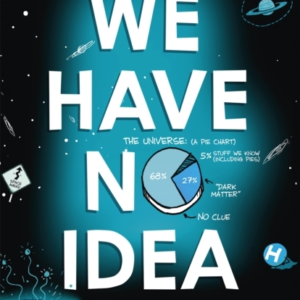 We Have No Idea A Guide To The Unknown Universe