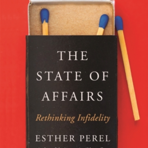 The State Of Affairs Rethinking Infidelity - A Book For Anyone Who Has Ever Loved