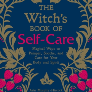 The Witch'S Book Of Self-Care Magical Ways To Pamper, Soothe, And Care For Your Body And Spirit