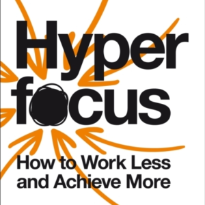 Hyperfocus How To Work Less To Achieve More