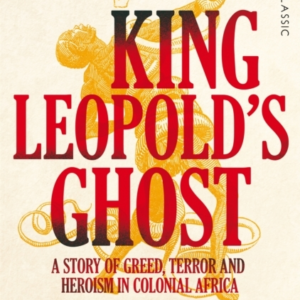 King Leopold'S Ghost A Story Of Greed, Terror And Heroism In Colonial Africa