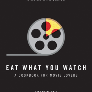 Eat What You Watch A Cookbook For Movie Lovers