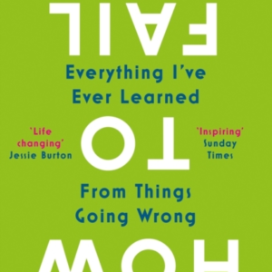 How To Fail Everything IâVe Ever Learned From Things Going Wrong