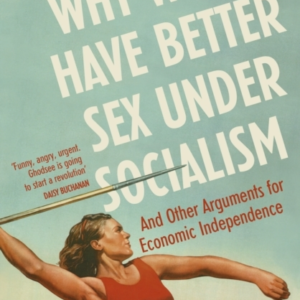Why Women Have Better Sex Under Socialism And Other Arguments For Economic Independence