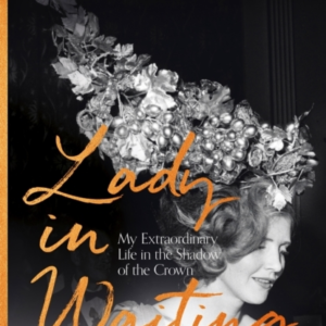 Lady In Waiting My Extraordinary Life In The Shadow Of The Crown