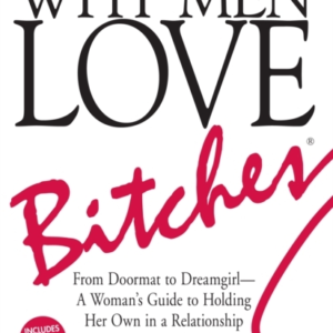 Why Men Love Bitches From Doormat To DreamgirlâA Woman'S Guide To Holding Her Own In A Relationship