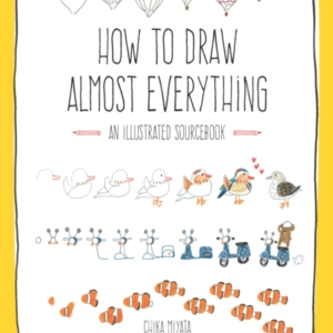 How To Draw Almost Everything An Illustrated Sourcebook