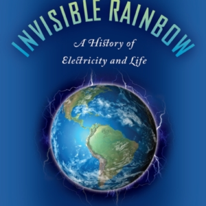 The Invisible Rainbow A History Of Electricity And Life