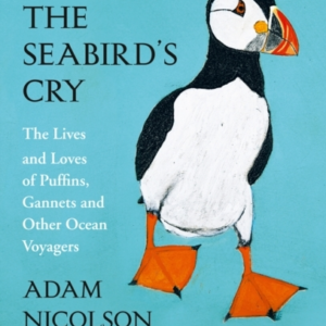 The SeabirdâS Cry The Lives And Loves Of Puffins, Gannets And Other Ocean Voyagers