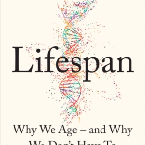 Lifespan Why We Age  -  And Why We DonâT Have To