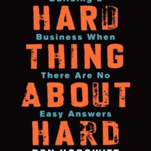 The Hard Thing About Hard Things Building A Business When There Are No Easy Answers