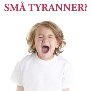 Hvorfor bliver vores børn små tyranner?