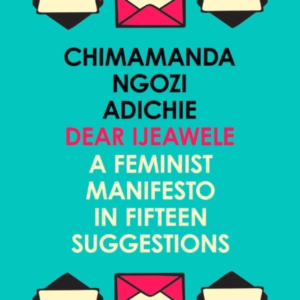Dear Ijeawele, Or A Feminist Manifesto In Fifteen Suggestion