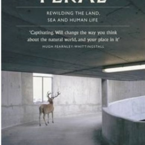Feral Rewilding The Land, Sea And Human Life