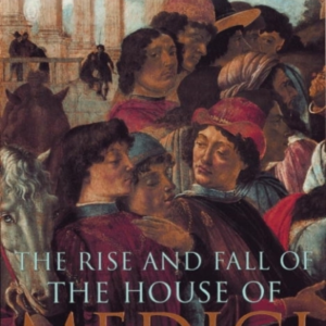 The Rise And Fall Of The House Of Medici