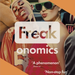 Freakonomics A Rogue Economist Explores The Hidden Side Of E