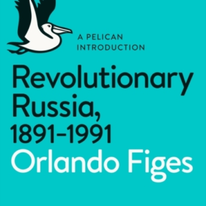 Revolutionary Russia, 1891-1991 A Pelican Introduction