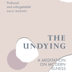 The Undying A Meditation On Modern Illness