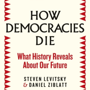 How Democracies Die The International Bestseller: What Histo