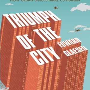 Triumph Of The City How Urban Spaces Make Us Human